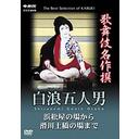 Kabuki Meisakusen (Classic Selection): Shiranami Gonin Otoko Hamamatsuya kara Namerika Dobashi no Ba made / Kabuki
