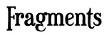 Fragments