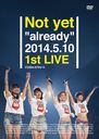 Not yet "already" 2014.5.10 1st Live / Not yet (Yuko Oshima, Rie Kitahara, Rino Sashihara, Yui Yokoyama)
