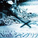 Noah / Shangri-La / DIAURA