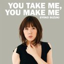 You Take Me, You Make Me / Syoko Suzuki